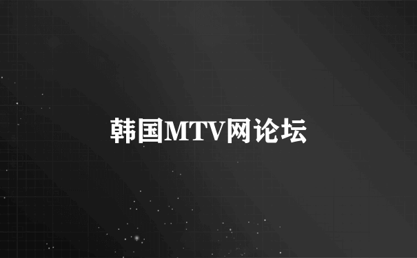 韩国MTV网论坛