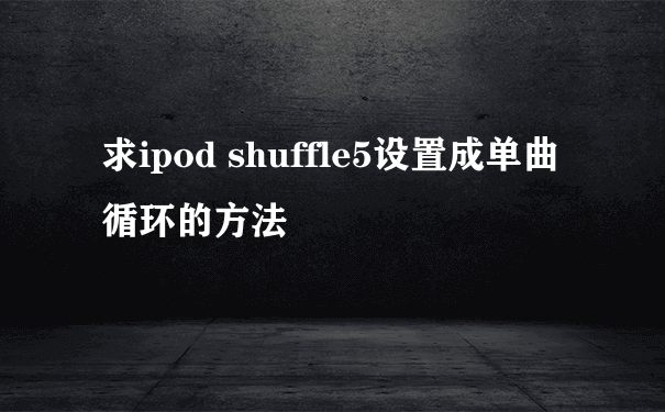 求ipod shuffle5设置成单曲循环的方法