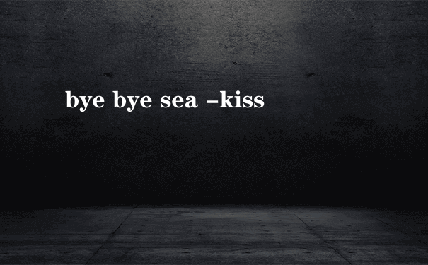 bye bye sea -kiss