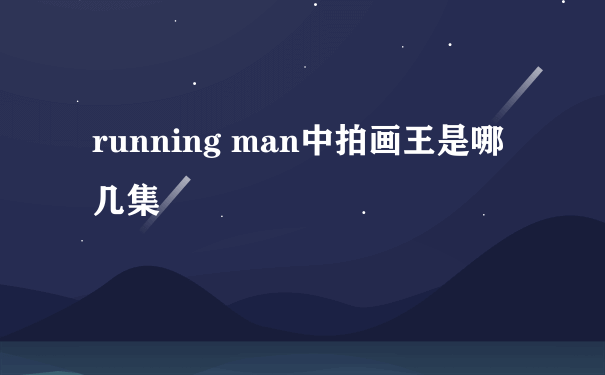 running man中拍画王是哪几集