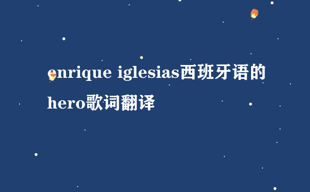 enrique iglesias西班牙语的hero歌词翻译