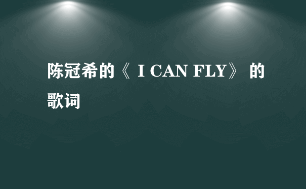 陈冠希的《 I CAN FLY》 的歌词
