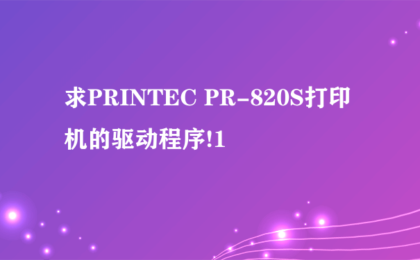 求PRINTEC PR-820S打印机的驱动程序!1