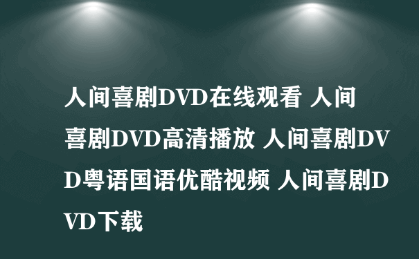 人间喜剧DVD在线观看 人间喜剧DVD高清播放 人间喜剧DVD粤语国语优酷视频 人间喜剧DVD下载