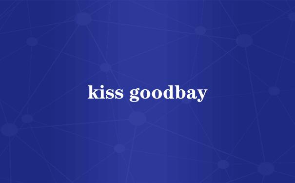 kiss goodbay