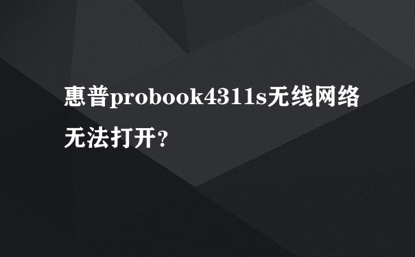 惠普probook4311s无线网络无法打开？
