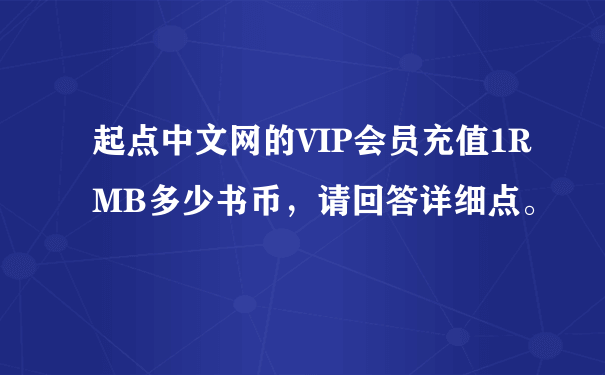 起点中文网的VIP会员充值1RMB多少书币，请回答详细点。