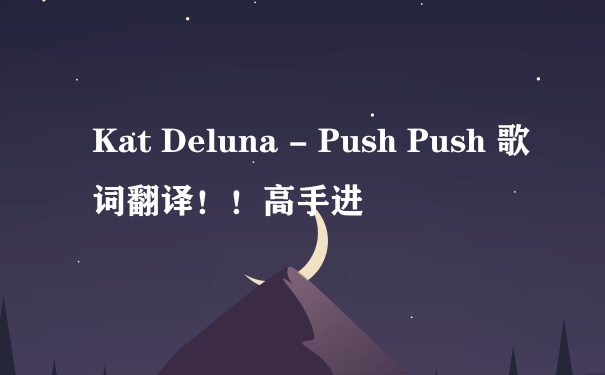 Kat Deluna - Push Push 歌词翻译！！高手进