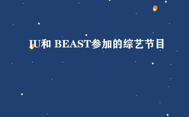 IU和 BEAST参加的综艺节目