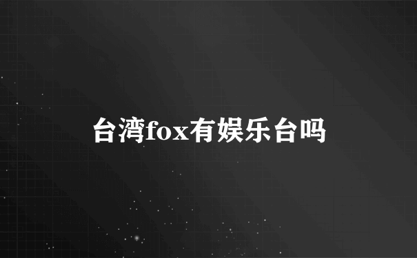 台湾fox有娱乐台吗