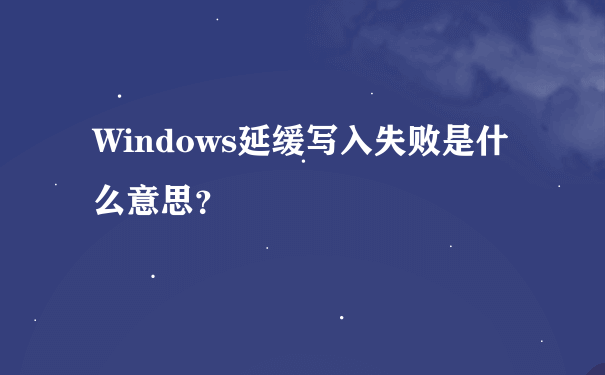 Windows延缓写入失败是什么意思？