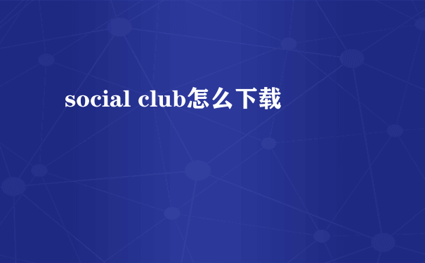 social club怎么下载