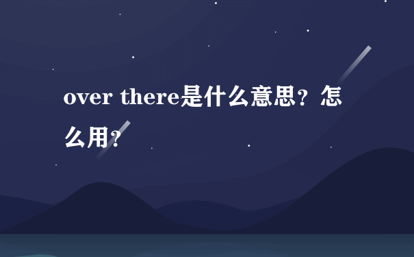 over there是什么意思？怎么用？