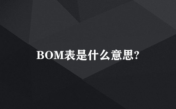 BOM表是什么意思?