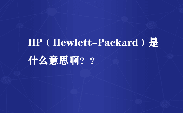 HP（Hewlett-Packard）是什么意思啊？？