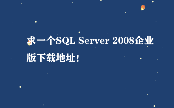 求一个SQL Server 2008企业版下载地址！