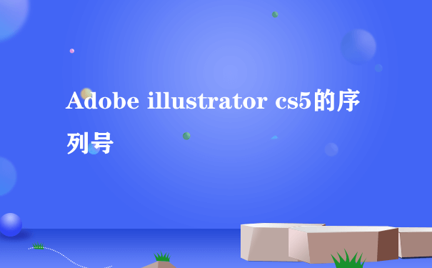 Adobe illustrator cs5的序列号
