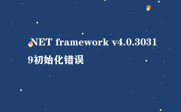 .NET framework v4.0.30319初始化错误