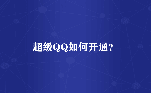 超级QQ如何开通？