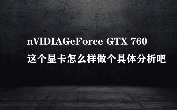nVIDIAGeForce GTX 760 这个显卡怎么样做个具体分析吧