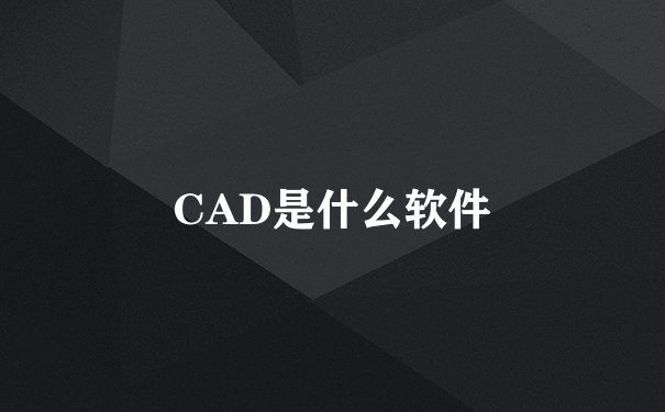 CAD是什么软件