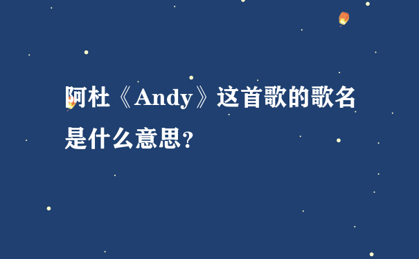 阿杜《Andy》这首歌的歌名是什么意思？