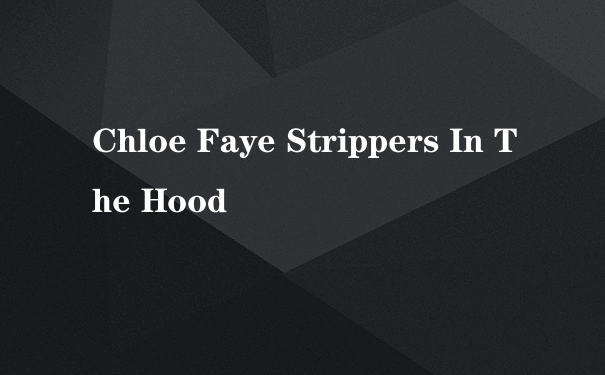 Chloe Faye Strippers In The Hood