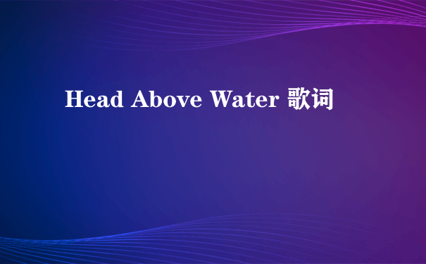 Head Above Water 歌词