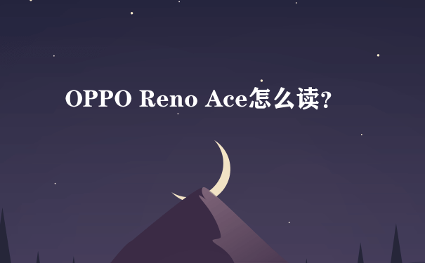 OPPO Reno Ace怎么读？