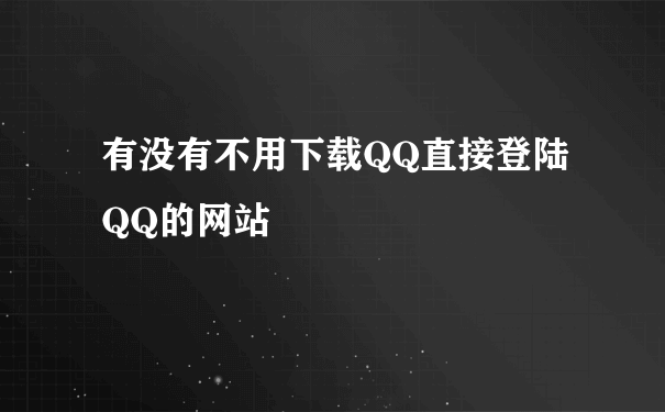 有没有不用下载QQ直接登陆QQ的网站