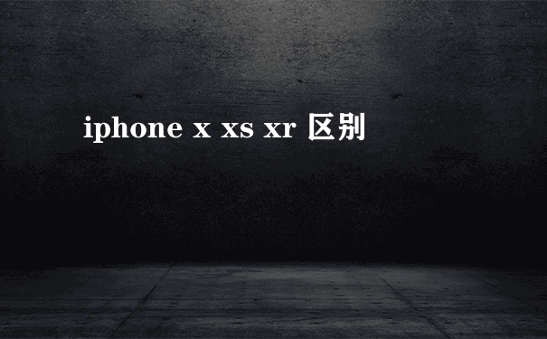 iphone x xs xr 区别