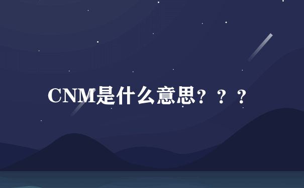 CNM是什么意思？？？