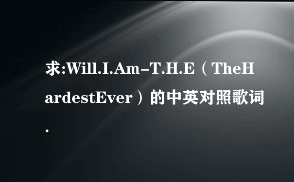 求:Will.I.Am-T.H.E（TheHardestEver）的中英对照歌词.