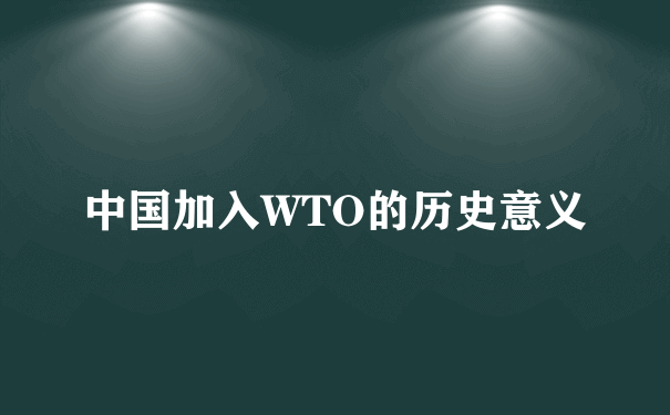 中国加入WTO的历史意义