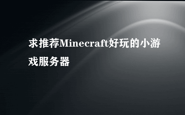 求推荐Minecraft好玩的小游戏服务器