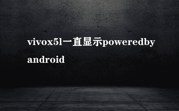 vivox5l一直显示poweredbyandroid