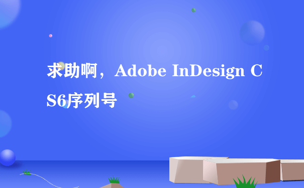 求助啊，Adobe InDesign CS6序列号