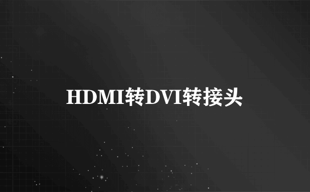 HDMI转DVI转接头