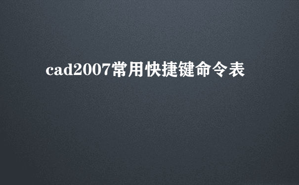 cad2007常用快捷键命令表