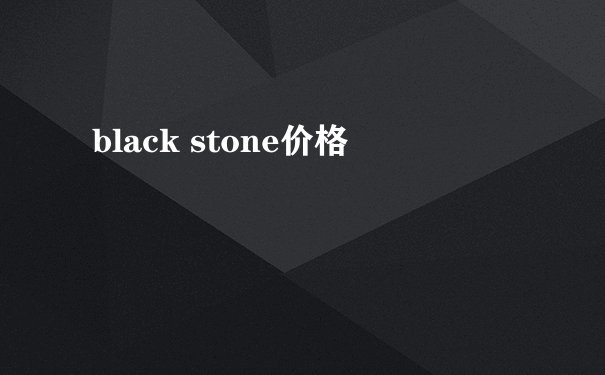 black stone价格