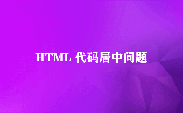 HTML 代码居中问题