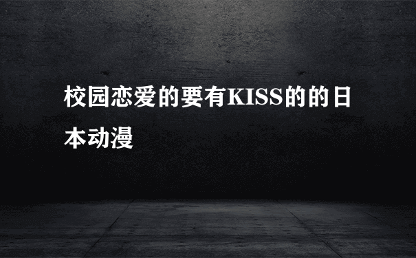 校园恋爱的要有KISS的的日本动漫