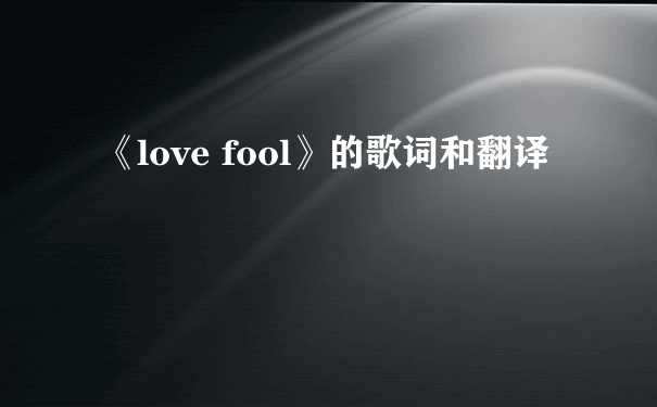 《love fool》的歌词和翻译