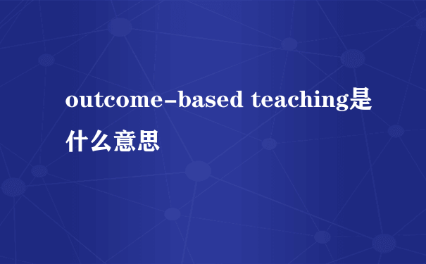 outcome-based teaching是什么意思