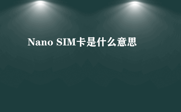 Nano SIM卡是什么意思