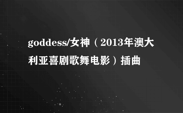 goddess/女神（2013年澳大利亚喜剧歌舞电影）插曲