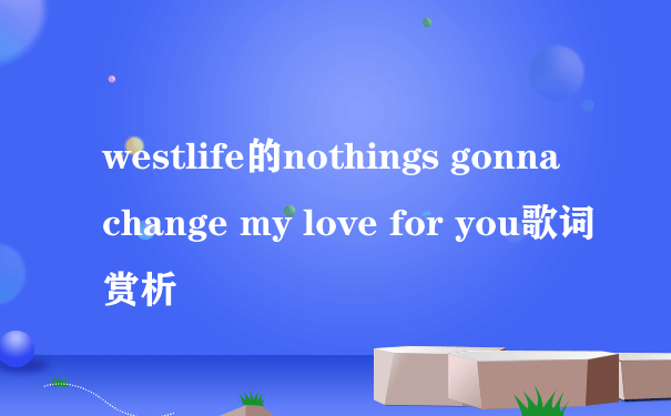 westlife的nothings gonna change my love for you歌词赏析