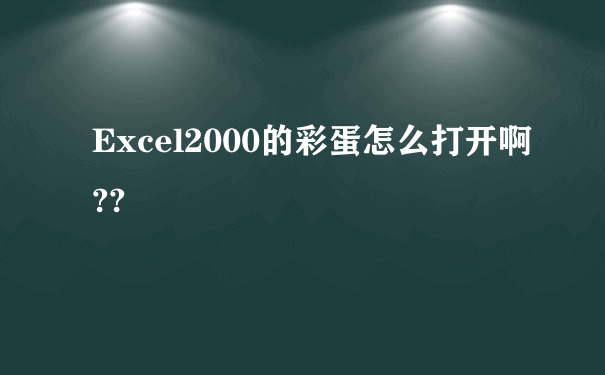 Excel2000的彩蛋怎么打开啊??
