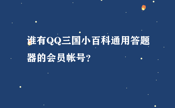 谁有QQ三国小百科通用答题器的会员帐号？