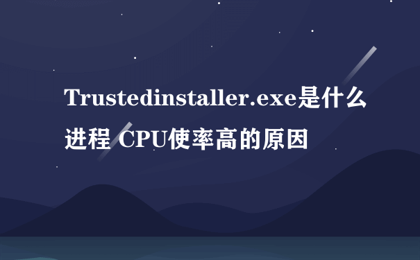 Trustedinstaller.exe是什么进程 CPU使率高的原因